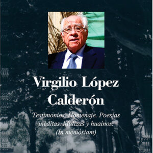 VIRGILIO LÓPEZ CALDERÓN Testimonios, Homaneje, Poesías inéditas, Mulizas y huainos (In memóriam)